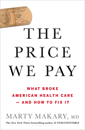 The Price We Pay: What Broke American Health Care--And How to Fix It by Marty Makary