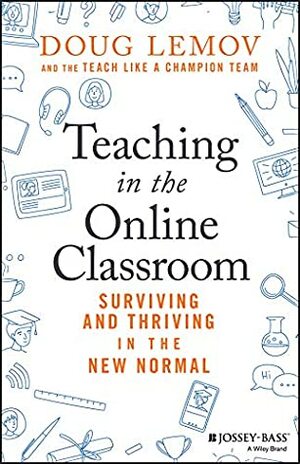 Teaching in the Online Classroom: Surviving and Thriving in the New Normal by Doug Lemov