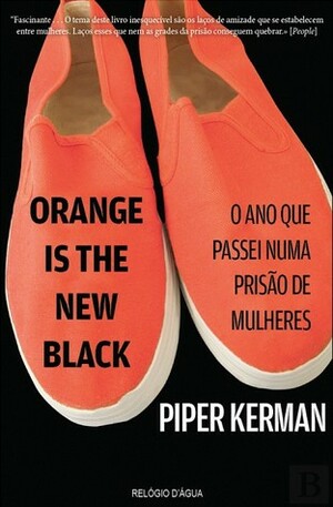 Orange Is the New Black: O Ano Que Passei Numa Prisão de Mulheres by Piper Kerman