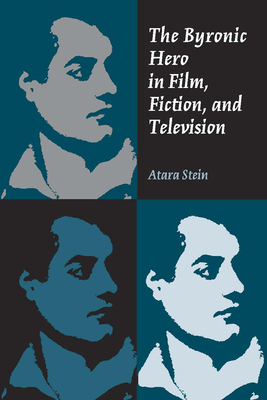 The Byronic Hero in Film, Fiction, and Television by Atara Stein