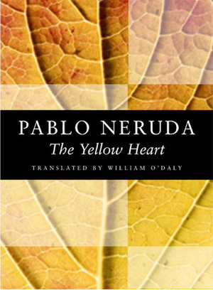 The Yellow Heart by Pablo Neruda, William O'Daly