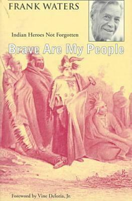 Brave Are My People: Indian Heroes Not Forgotten by Frank Waters