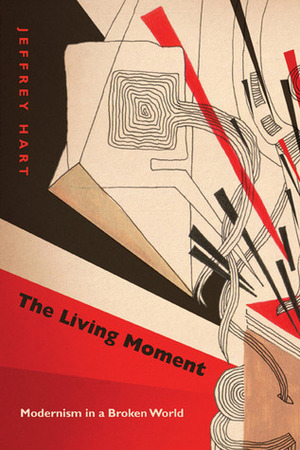 The Living Moment: Modernism in a Broken World by Jeffrey Hart