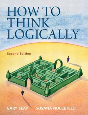 Seay: How to Think Logically_2 by Gary Seay, Susana Nuccetelli