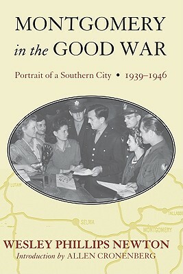 Montgomery in the Good War: Portrait of a Southern City, 1939-1946 by Wesley Phillips Newton