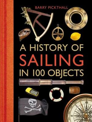 A History of Sailing in 100 Objects by Barry Pickthall