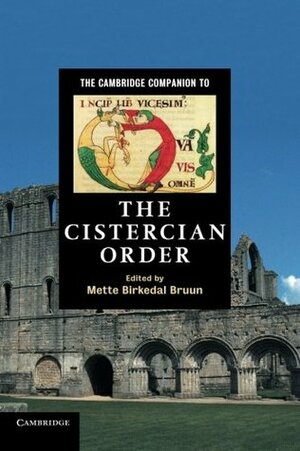 The Cambridge Companion to the Cistercian Order. Edited by Mette Birkedal Bruun by Mette Birkedal Bruun