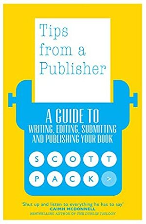 Tips from a Publisher: A Guide to Writing, Editing, Submitting and Publishing Your Book by Scott Pack