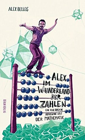 Alex Im Wunderland Der Zahlen Eine Reise Durch Die Aufregende Welt Der Mathematik by Alex Bellos, Bernhard Kleinschmidt, Anvar Cukoski