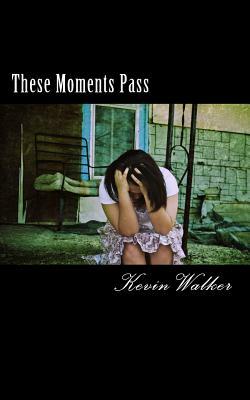 These Moments Pass: Poems by Kevin Walker
