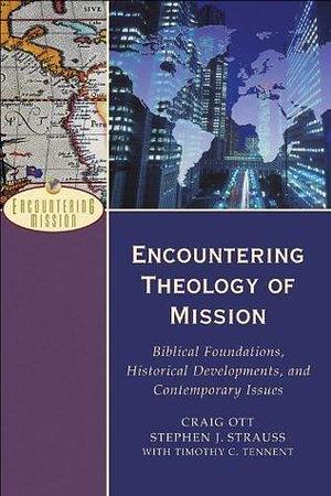 Encountering Theology of Mission (Encountering Mission): Biblical Foundations, Historical Developments, and Contemporary Issues by Craig Ott, Craig Ott