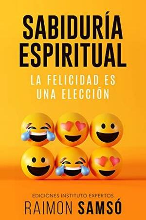 Sabiduría Espiritual: La felicidad es una elección by Raimon Samsó, Samsó
