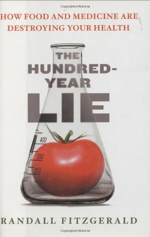 The Hundred-Year Lie: How Food and Medicine Are Destroying Your Health by Randall Fitzgerald