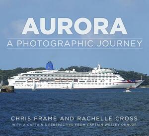 Aurora: A Photographic Journey by Chris Frame, Rachelle Cross