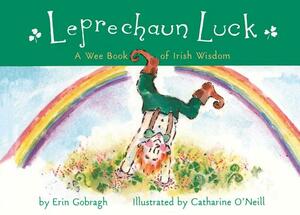 Leprechaun Luck: A Wee Book of Irish Wisdom by Erin Gobragh