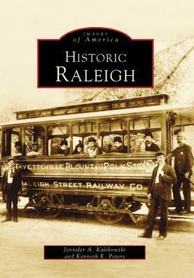 Historic Raleigh by Jennifer A. Kulikowski, Kenneth E. Peters