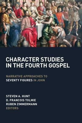 Character Studies in the Fourth Gospel: Narrative Approaches to Seventy Figures in John by Ruben Zimmerman, Craig R. Koester, D. François Tolmie, Steven A. Hunt