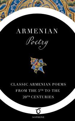 Armenian Poetry: Classic Armenian Poetry From the 5th to the 20th Centuries by Sophene