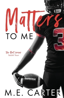 Matters to Me: A College Football Romance by M.E. Carter
