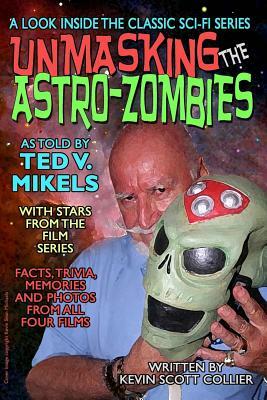 Unmasking the Astro-Zombies by Ted V. Mikels, Kevin Scott Collier