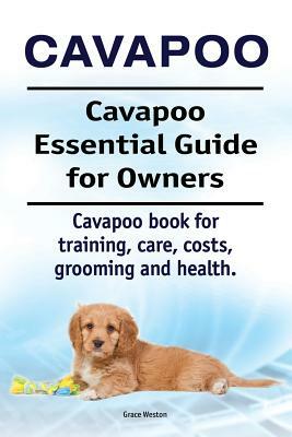 Cavapoo. Cavapoo Essential Guide for Owners. Cavapoo book for training, care, costs, grooming and health. by Grace Weston