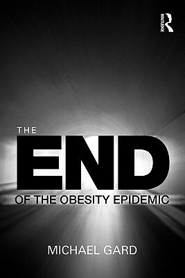 The End of the Obesity Epidemic by Michael Gard