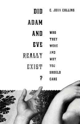 Did Adam and Eve Really Exist?: Who They Were and Why You Should Care by C. John Collins