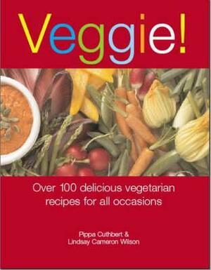 Veggie!: 100 Inspiring Recipes for Every Occasion. Pippa Cuthbert & Lindsay Cameron Wilson by Pippa Cuthbert