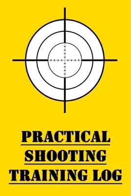 Practical Shooting Training Log: Training Logbook for Competitive Practical Shooting by James Hunter