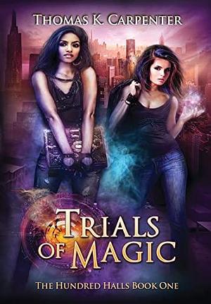 Trials of Magic: The Hundred Halls Series Book One by Thomas K. Carpenter, Thomas K. Carpenter