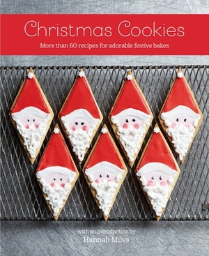 Christmas Cookies: More Than 60 Recipes for Adorable Festive Bakes by Hannah Miles