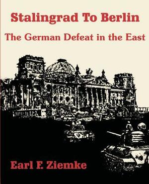 Stalingrad to Berlin: The German Defeat in the East by Earl F. Ziemke