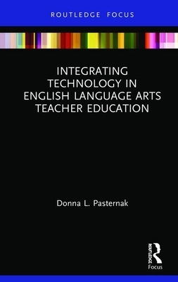 Integrating Technology in English Language Arts Teacher Education by Donna L. Pasternak