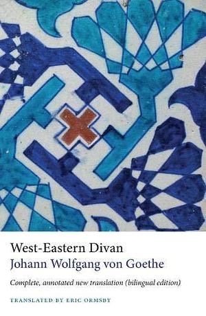 West-Eastern Divan: Complete, annotated new translation by Eric Ormsby, Johann Wolfgang von Goethe