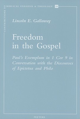 Freedom in the Gospel: Paul's Exemplum in 1 Cor 9 in Conversation with the Discourses of Epictetus and Philo by L. Galloway
