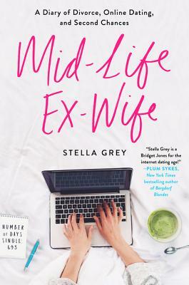 Mid-Life Ex-Wife: A Diary of Divorce, Online Dating, and Second Chances by Stella Grey