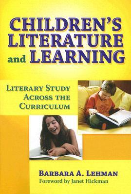 Children's Literature and Learning: Literacy Study Across the Curriculum by Barbara A. Lehman