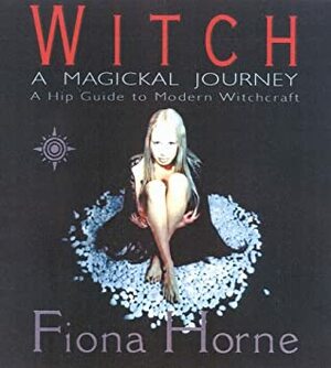 Witch: A Magikal Journey- A Hip Guide to Modern Witchcraft by Fiona Horne