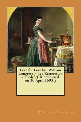 Love for Love by: William Congreve / is a Restoration comedy /( It premiered on 30 April 1695 ) by William Congreve