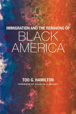 Immigration and the Remaking of Black America by Tod G. Hamilton