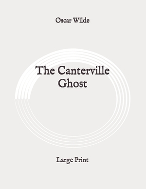 The Canterville Ghost: Large Print by Oscar Wilde