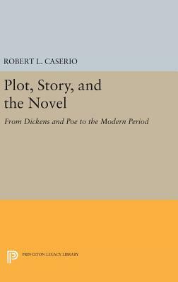 Plot, Story, and the Novel: From Dickens and Poe to the Modern Period by Robert L. Caserio