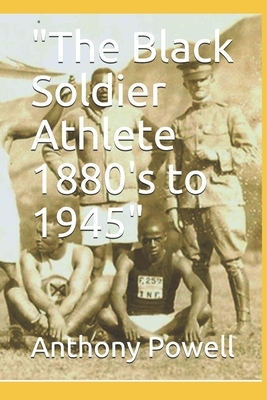 "The Black Soldier Athlete 1880's to 1945" by Anthony L. Powell