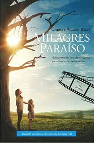 Milagres do Paraiso: A Extraordinaria Jornada da Menina que Visitou o Ceu e Voltou Curada by Christy Wilson Beam