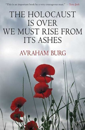 The Holocaust Is Over; We Must Rise From its Ashes by Avraham Burg