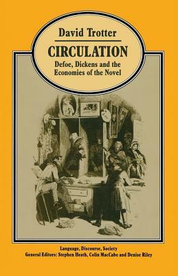 Circulation: Defoe, Dickens, and the Economies of the Novel by David Trotter