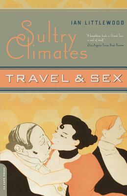 Sultry Climates: Travel & Sex by Ian Littlewood