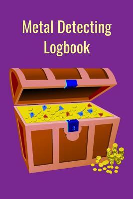 Metal Detecting Logbook: The PERFECT place to keep track of your finds/treasures. Pre-formatted, just waiting for you to go detecting! by T. &. K. Publishing