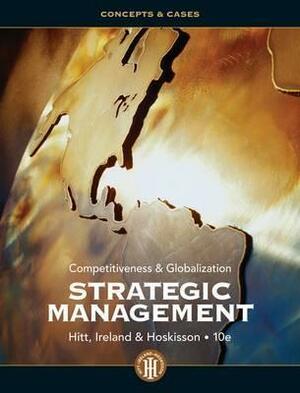 Strategic Management: Concepts and Cases: Competitiveness and Globalization by R. Duane Ireland, Michael A. Hitt, Robert E. Hoskisson