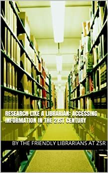 Research Like A Librarian: Accessing Information in the 21st Century by Craig Fansler, Mary Scanlon, Kaeley McMahan, Ellen Daugman, Kevin Gilbertson, Ellen Makaravage, Lauren Pressley, Rebecca Petersen, Mary Beth Lock, Molly Keener